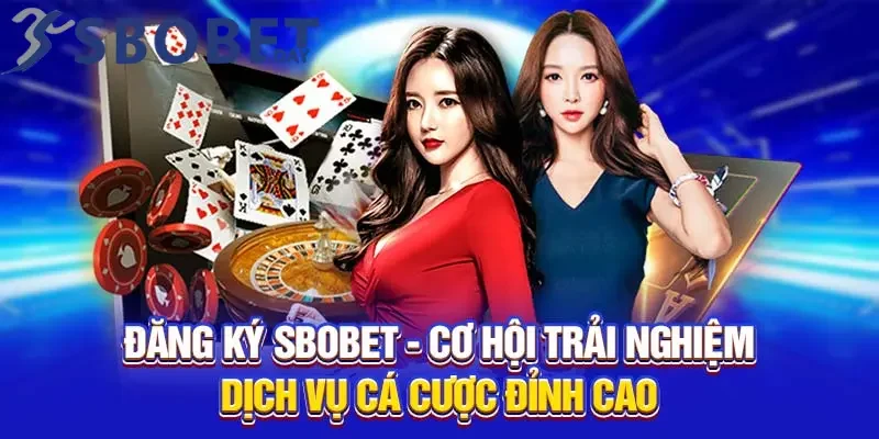 Đăng ký SBOBET để có thêm nhiều trải nghiệm thú vị 
