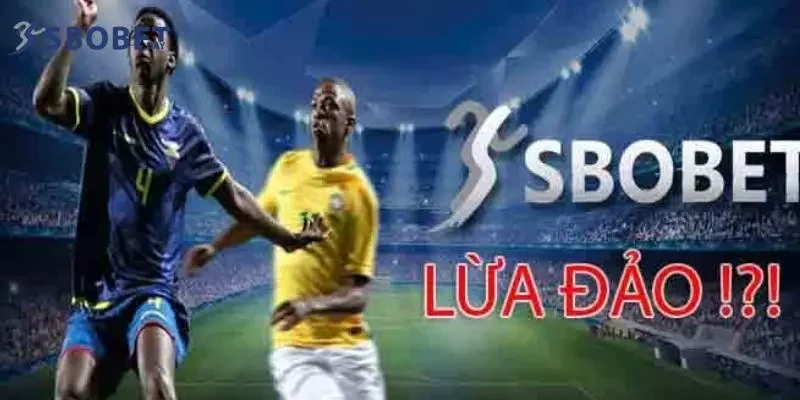 Sbobet có lừa đảo được nhiều người chơi quan tâm 